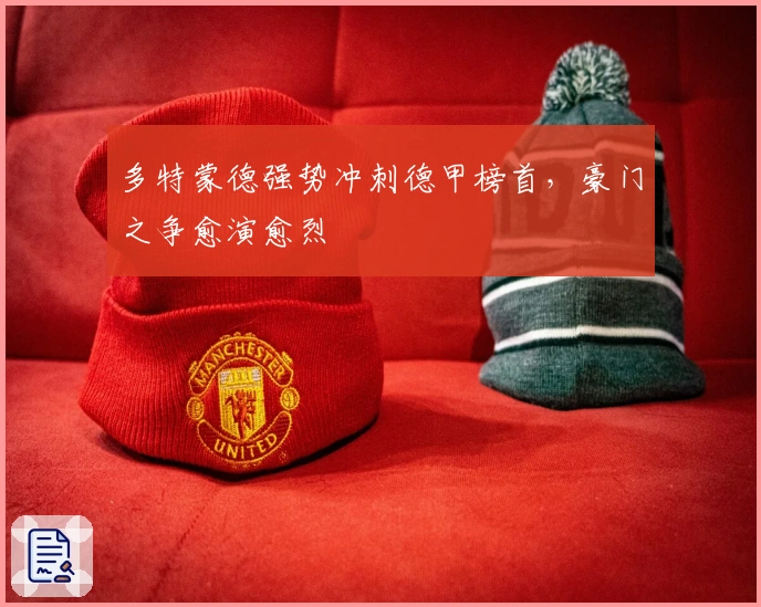 多特蒙德强势冲刺德甲榜首，豪门之争愈演愈烈