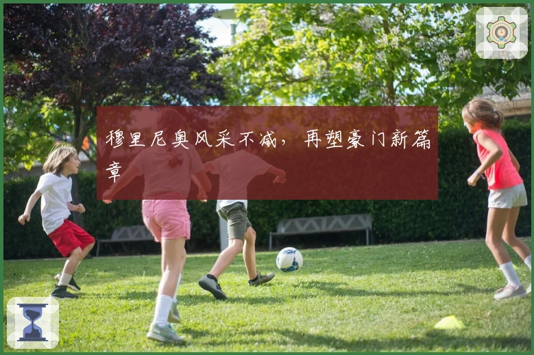 穆里尼奥风采不减，再塑豪门新篇章