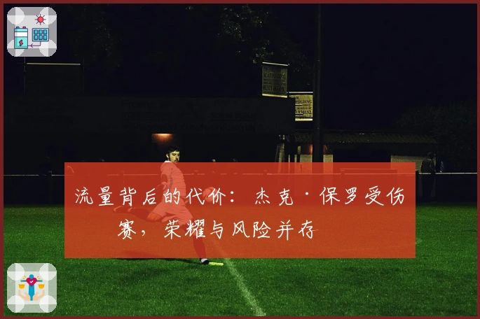流量背后的代价：杰克·保罗受伤停赛，荣耀与风险并存